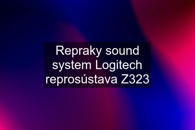 Repraky sound system Logitech reprosústava Z323