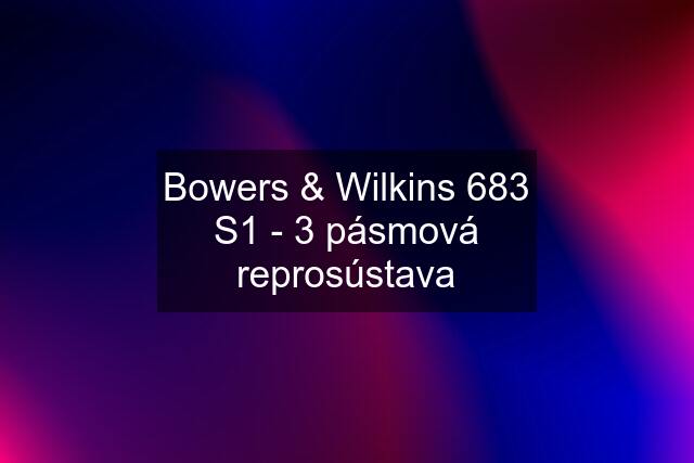 Bowers & Wilkins 683 S1 - 3 pásmová reprosústava