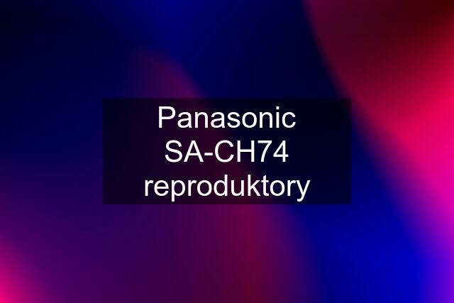 Panasonic SA-CH74 reproduktory