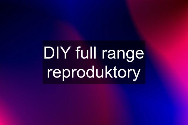 DIY full range reproduktory