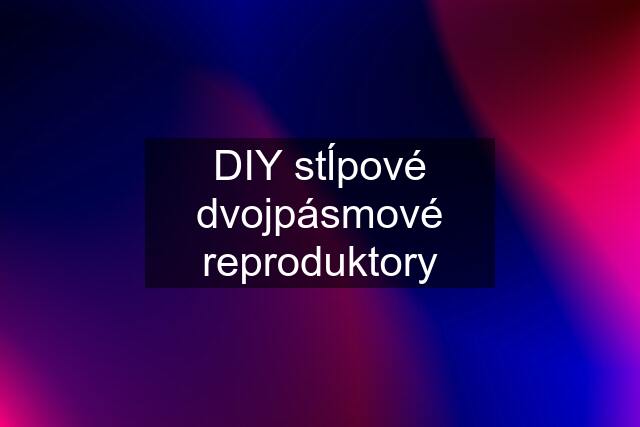 DIY stĺpové dvojpásmové reproduktory