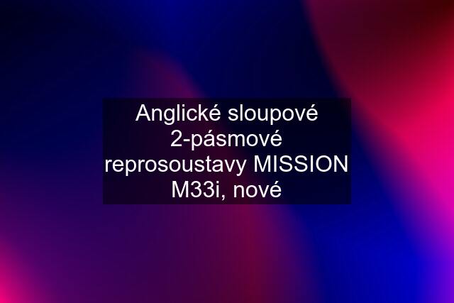 Anglické sloupové 2-pásmové reprosoustavy MISSION M33i, nové