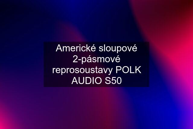 Americké sloupové 2-pásmové reprosoustavy POLK AUDIO S50