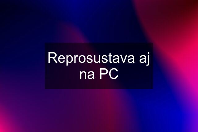 Reprosustava aj na PC