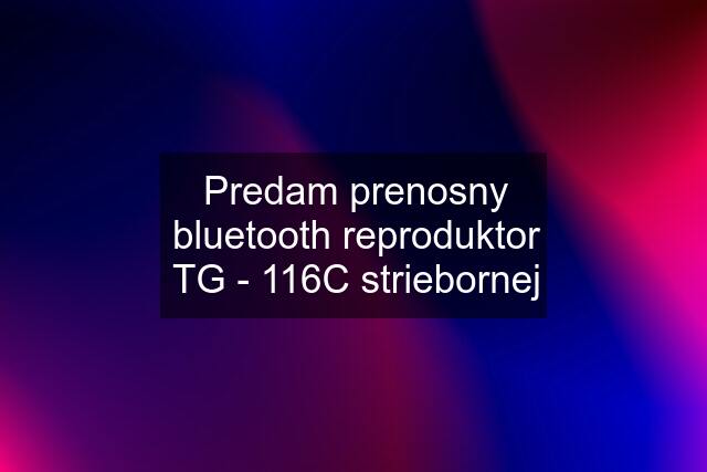 Predam prenosny bluetooth reproduktor TG - 116C striebornej