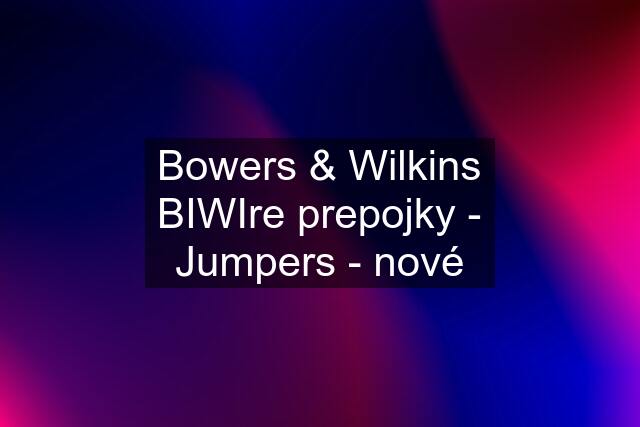 Bowers & Wilkins BIWIre prepojky - Jumpers - nové