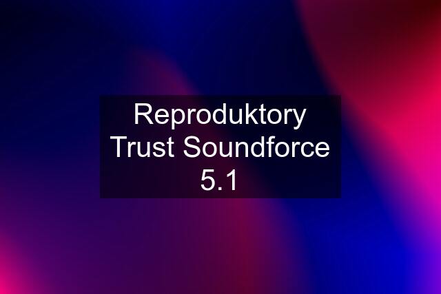 Reproduktory Trust Soundforce 5.1