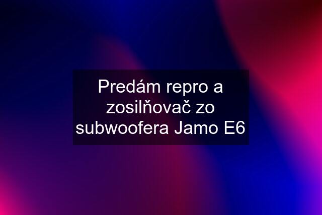 Predám repro a zosilňovač zo subwoofera Jamo E6