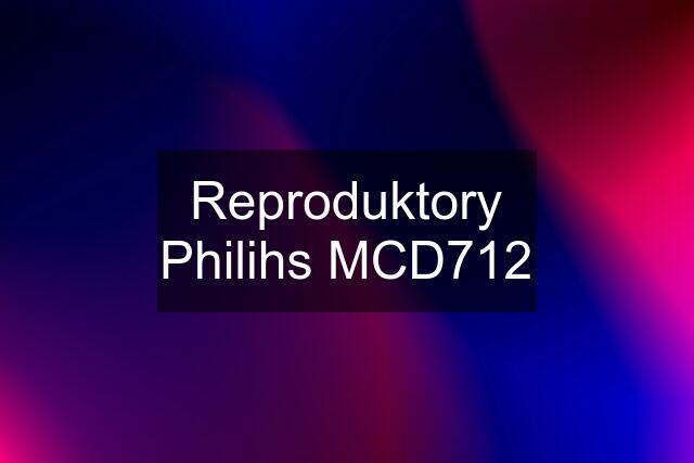 Reproduktory Philihs MCD712