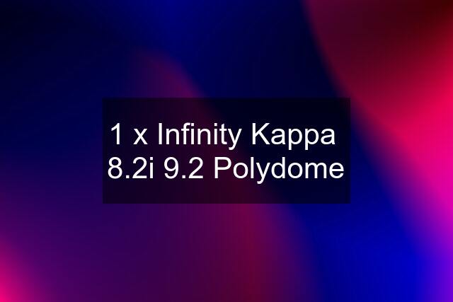 1 x Infinity Kappa  8.2i 9.2 Polydome