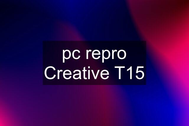 pc repro Creative T15