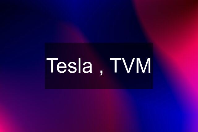 Tesla , TVM