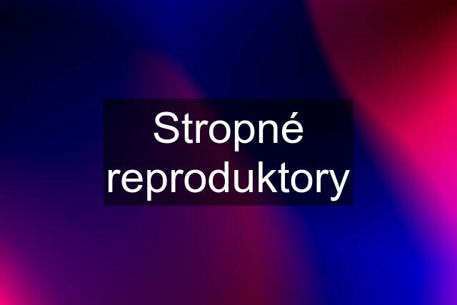 Stropné reproduktory