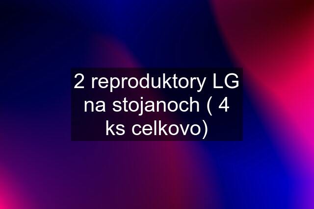 2 reproduktory LG na stojanoch ( 4 ks celkovo)