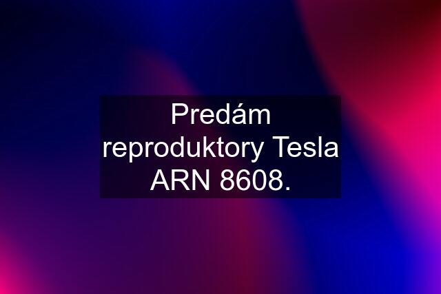 Predám reproduktory Tesla ARN 8608.