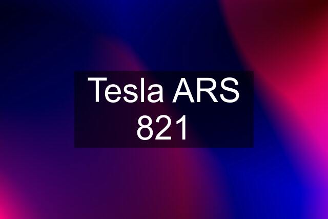 Tesla ARS 821