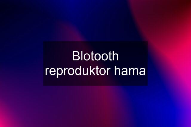 Blotooth reproduktor hama