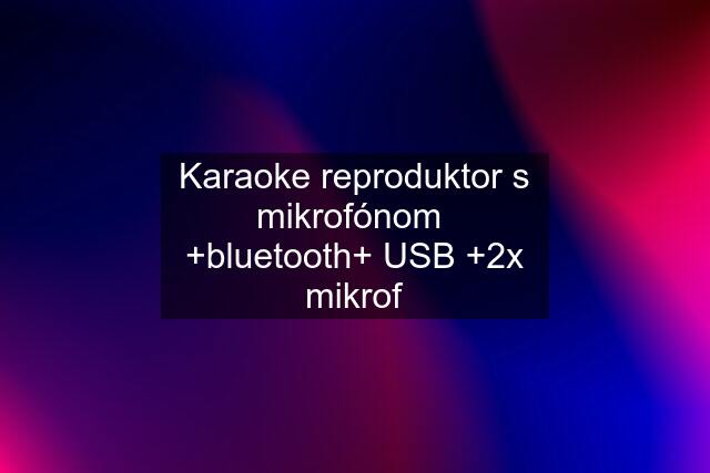 Karaoke reproduktor s mikrofónom  +bluetooth+ USB +2x mikrof