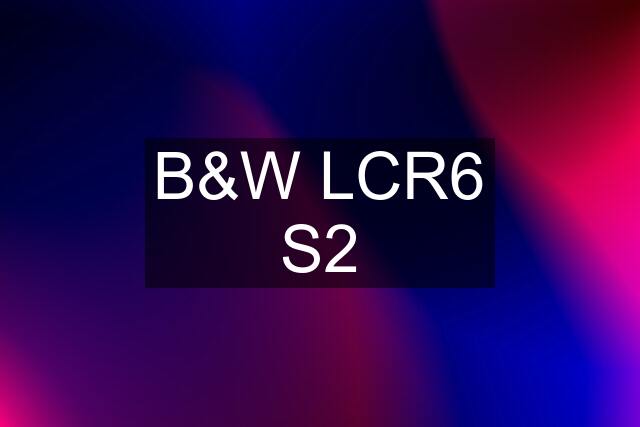 B&W LCR6 S2