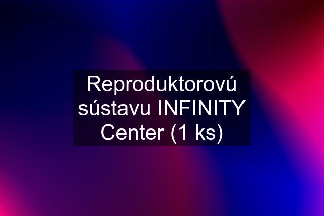 Reproduktorovú sústavu INFINITY Center (1 ks)