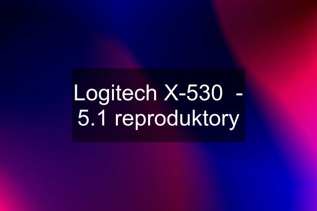 Logitech X-530  - 5.1 reproduktory