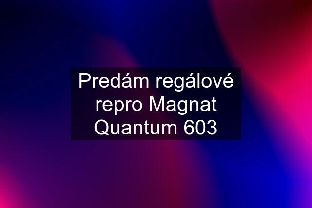 Predám regálové repro Magnat Quantum 603