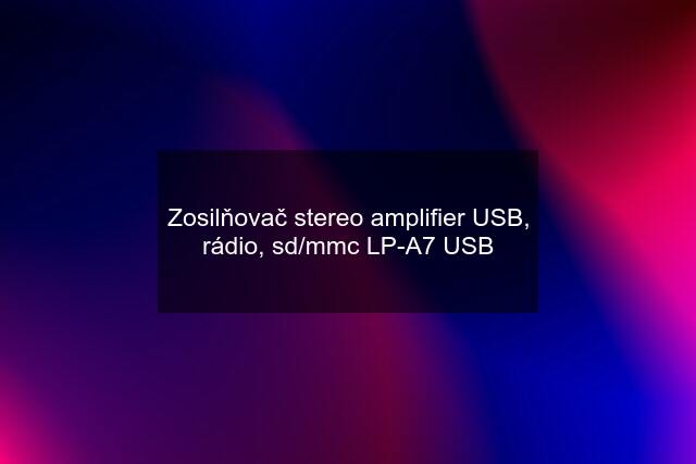 Zosilňovač stereo amplifier USB, rádio, sd/mmc LP-A7 USB