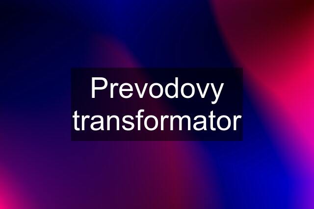 Prevodovy transformator