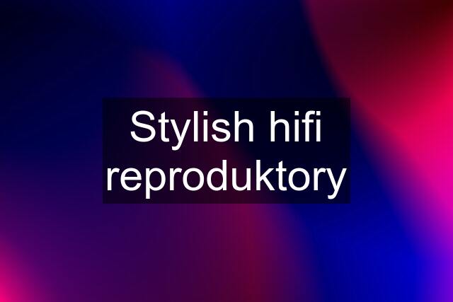 Stylish hifi reproduktory