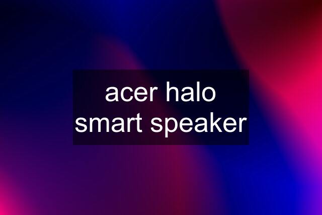 acer halo smart speaker