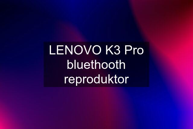 LENOVO K3 Pro bluethooth reproduktor