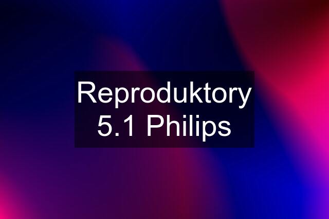 Reproduktory 5.1 Philips