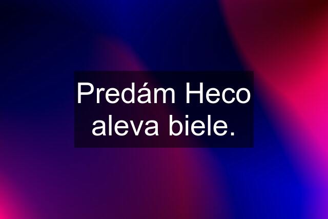 Predám Heco aleva biele.