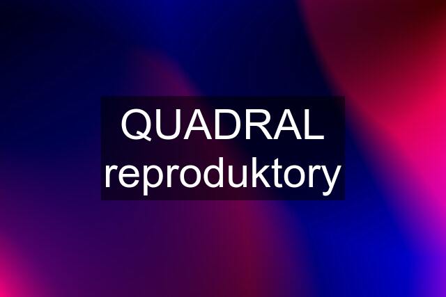 QUADRAL reproduktory