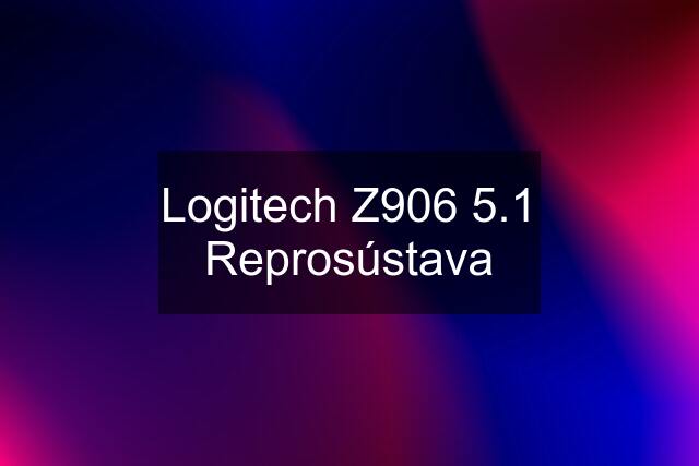 Logitech Z906 5.1 Reprosústava