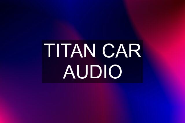 TITAN CAR AUDIO