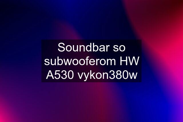 Soundbar so subwooferom HW A530 vykon380w