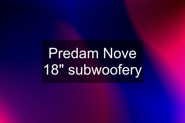 Predam Nove 18" subwoofery