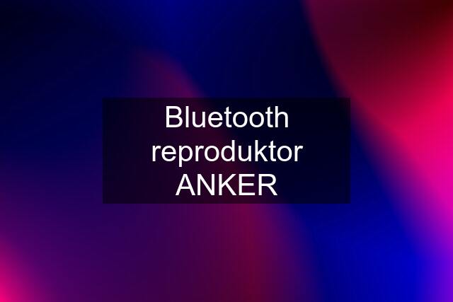 Bluetooth reproduktor ANKER