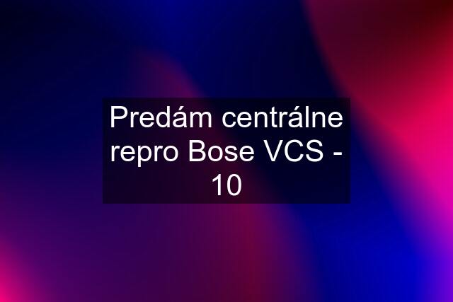 Predám centrálne repro Bose VCS - 10