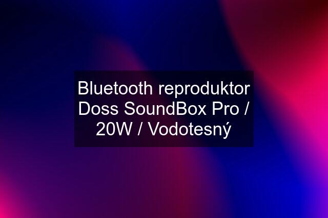 Bluetooth reproduktor Doss SoundBox Pro / 20W / Vodotesný