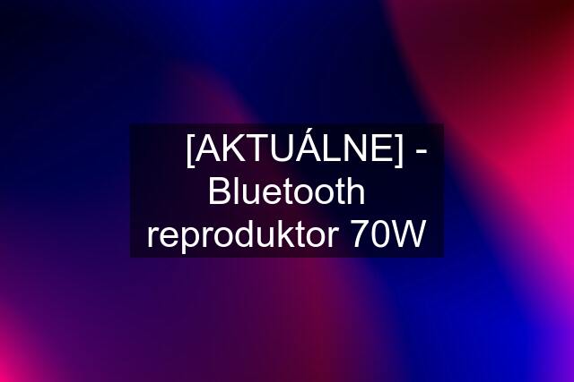 ☘️ [AKTUÁLNE] - Bluetooth reproduktor 70W