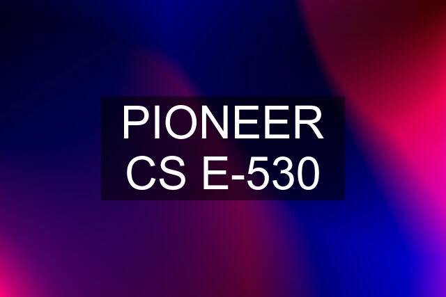 PIONEER CS E-530