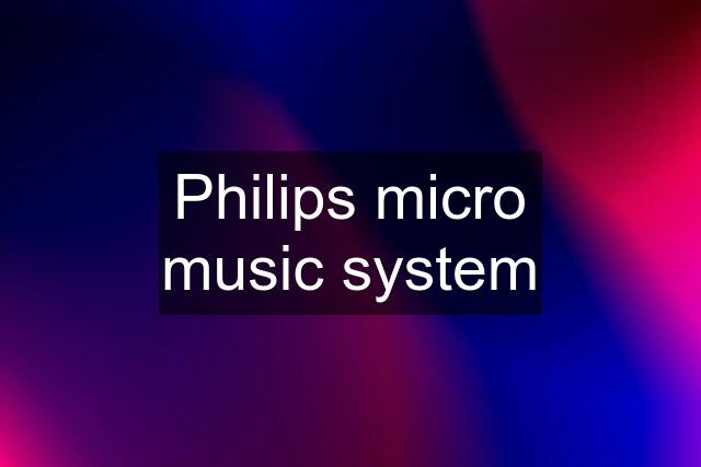 Philips micro music system