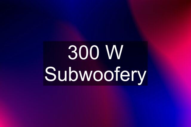 300 W Subwoofery