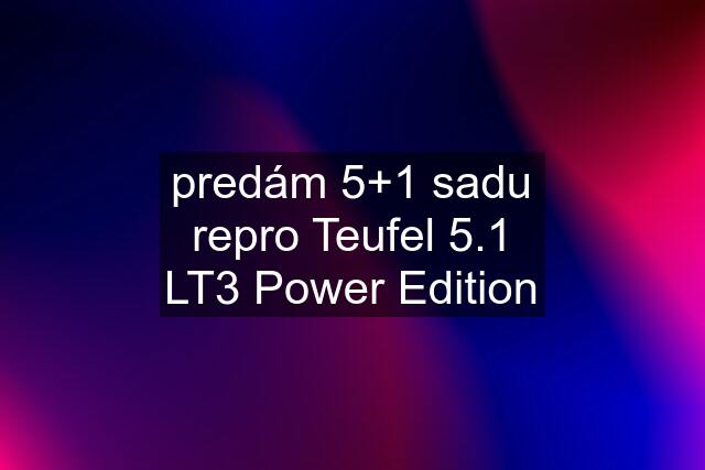 predám 5+1 sadu repro Teufel 5.1 LT3 Power Edition