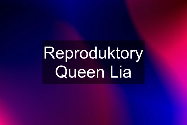 Reproduktory Queen Lia