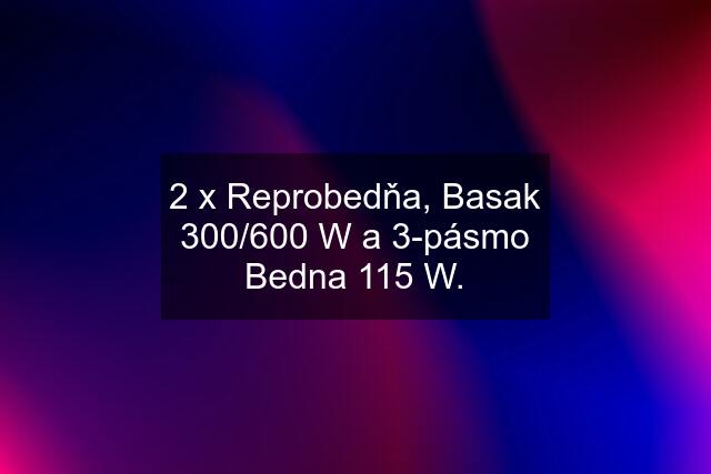 2 x Reprobedňa, Basak 300/600 W a 3-pásmo Bedna 115 W.