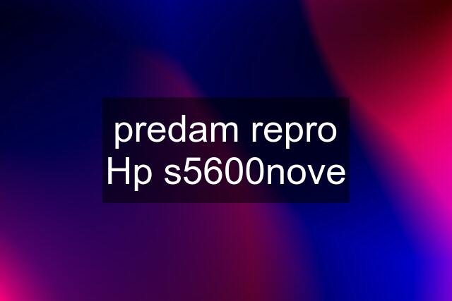 predam repro Hp s5600nove