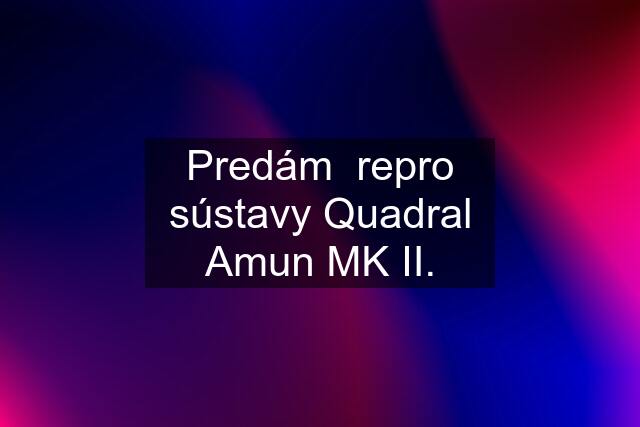 Predám  repro sústavy Quadral Amun MK II.